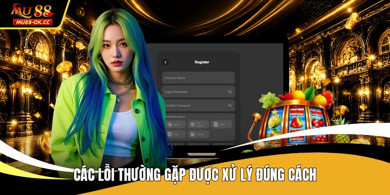 Các lỗi thường gặp được xử lý đúng cách