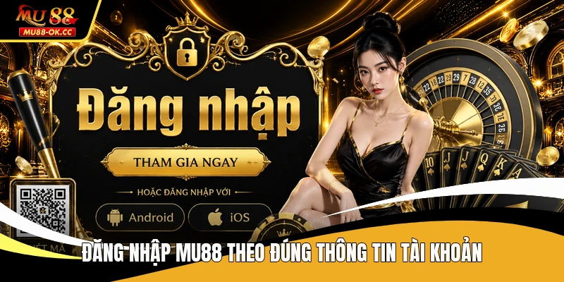 Đăng nhập MU88 theo đúng thông tin tài khoản