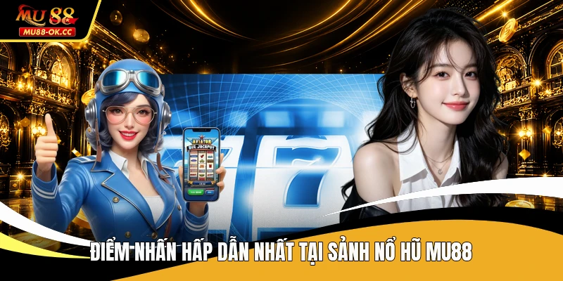 Điểm nhấn hấp dẫn nhất tại sảnh nổ hũ MU88