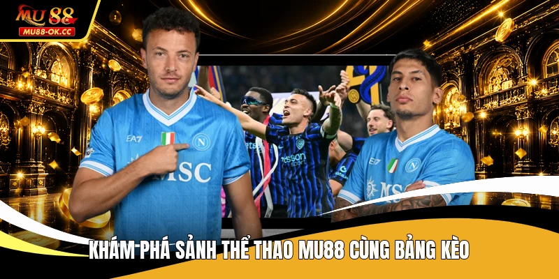 Khám phá sảnh thể thao MU88 cùng bảng kèo