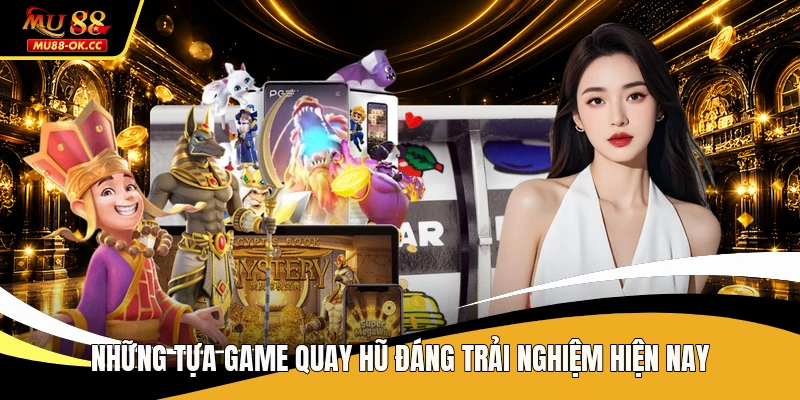 Những tựa game quay hũ đáng trải nghiệm hiện nay