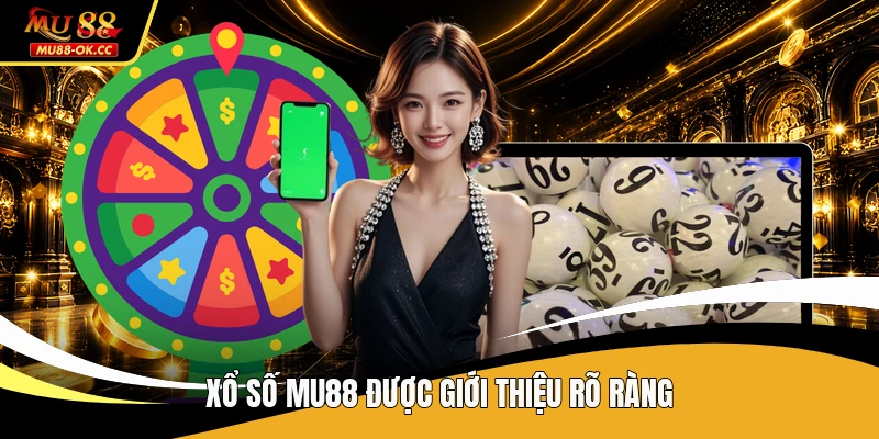 Xổ số MU88 được giới thiệu rõ ràng